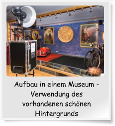 Aufbau in einem Museum - Verwendung des vorhandenen schönen Hintergrunds