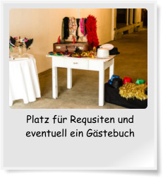 Platz für Requsiten und eventuell ein Gästebuch